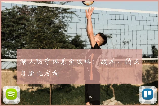 湖人防守体系全攻略：战术、弱点与进化方向