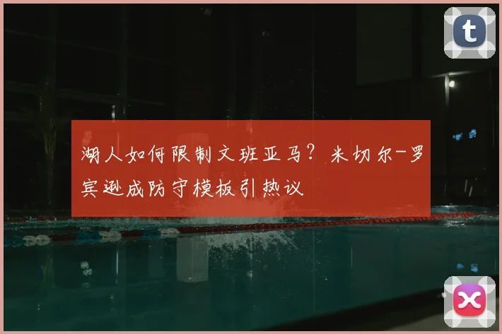 湖人如何限制文班亚马?米切尔-罗宾逊成防守模板引热议